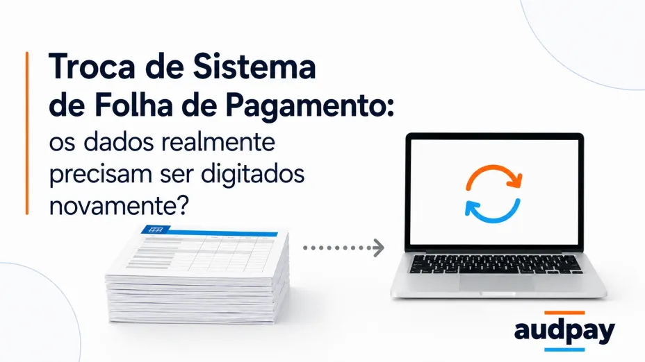 Troca de Sistema de Folha de Pagamento: por que os dados não precisam ser digitados novamente