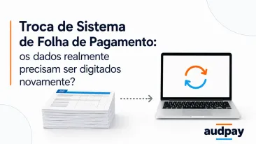 Troca de Sistema de Folha de Pagamento: por que os dados não precisam ser digitados novamente